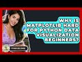 Why Is Matplotlib Hard For Python Data Visualization Beginners? - Python Code School
