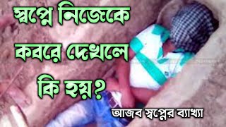 স্বপ্নে নিজেকে বা অন্যকে কবরে দেখলে কি হয়? || shopne nijeke ba onno kawke kobore dekhle ki hoy?