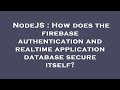 NodeJS : How does the firebase authentication and realtime application database secure itself?