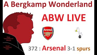 ABW Live 371 : Arsenal 3-1 Spurs (Premier League) *An Arsenal Podcast