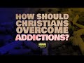 How Should Christians Overcome Addictions?