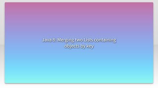 Java 8: Merging two Lists containing objects by key