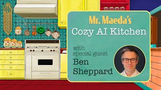 Mr. Maeda’s Cozy AI Kitchen: AI-copiloted Design Thinking with guest Ben Sheppard