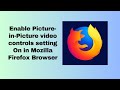 Enable Picture in Picture video controls setting On in Mozilla Firefox Browser