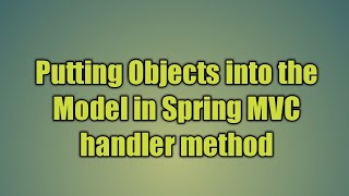 16.Putting Objects into the Model in Spring MVC handler method