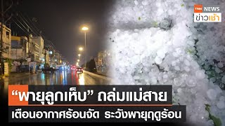 “พายุลูกเห็บ” ถล่มแม่สาย เตือนอากาศร้อนจัด ระวังพายุฤดูร้อน l TNN News ข่าวเช้า l 17-04-2022