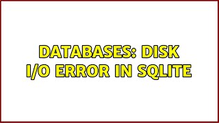 Databases: disk I/O error in SQLite (2 Solutions!!)