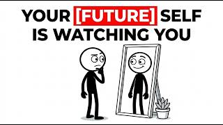 Your Future Self Is Watching You (This Will Change Your Life)