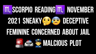 ♏SCORPIO READING♏ NOVEMBER 2021 SNEAKY🤔😰 DECEPTIVE FEMININE CONCERNED ABOUT JAIL🚨🚔👮‍♂️MALCIOUS PLOT