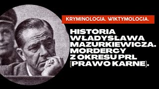 Kryminologia. Wiktymologia. Historia Władysława Mazurkiewicza. Mordercy z okresu PRL [prawo karne].