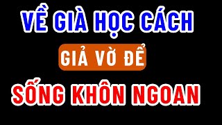 Sau Tuổi 60, Học Cách Giả Vờ 4 Điều Này Để Trở Thành Người Sáng Suốt Nhất | khaisangtrithuc