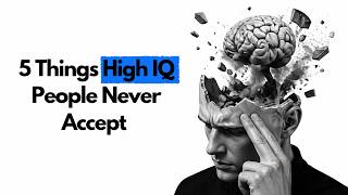 5 Things High IQ People Never Accept (Psychology Explains)