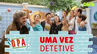 UMA VEZ DETETIVE, DETETIVE PARA SEMPRE | D.P.A. | Mundo Gloob