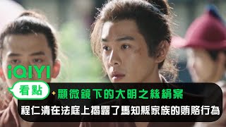 《顯微鏡下的大明之絲絹案》EP13看點： 程仁清在法庭上揭露了馬知縣家族的賄賂行為 | 愛奇藝