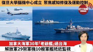 【中國焦點新聞】加拿大海軍30年「老爺艦」過台海，解放軍29架軍機10艘軍艦抵近監視。復旦大學腦機中心成立，聚焦感知修復及運動控制。24年8月5日