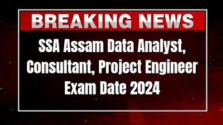 SSA Assam Data Analyst, Consultant, Project Engineer Exam Date 2024