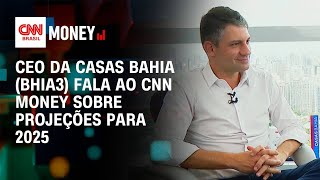 CEO da Casas Bahia (BHIA3) fala ao CNN Money sobre projeções para 2025