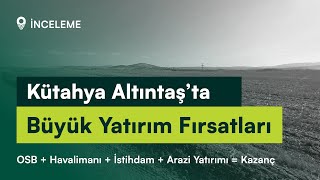 Kütahya Altıntaş'ta Yatırım Fırsatları:  OSB + Havalimanı + Yatırım = Kazanç