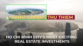 Transforming Thu Thiem: Discover Ho Chi Minh City's Most Exciting Real Estate Investments