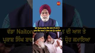 ਵੱਡਾ Nationalist ਸਿੱਖ ਬਣਨ ਦੀ ਆਸ ਤੇ ਪ੍ਰਕਾਸ਼ ਸਿੰਘ ਬਾਦਲ ਨੇ ਪੰਜਾਬ ਨਾਲ ਧ੍ਰੋਹ ਕਮਾਇਆ