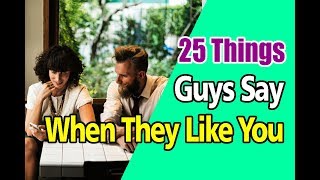 25 Things Guys Say When They Like You