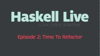 Haskell Live - Episode 2: Time To Refactor