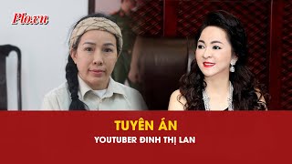 YouTuber Đinh Thị Lan bị phạt 1 năm 9 tháng tù | PLO