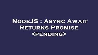 NodeJS : Async Await Returns Promise pending