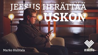 Jeesus herättää uskon – Marko Huhtala