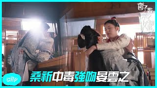 這初吻有毒！桑祈中毒對晏雲之又抱又親 ~「國子監來了個女弟子 」| WeTV