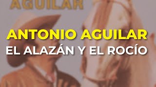 Antonio Aguilar - El Alazán y el Rocío (Audio Oficial)