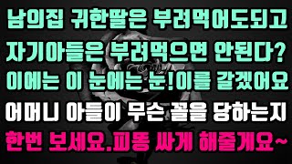 [실화사연]남의집 귀한딸은 부려먹어도되고 자기아들은 부려먹으면 안된다?이에는 이 눈에는 눈!어머니 아들이 무슨 꼴을 당하는지 한번 보세요.피똥 싸게 해줄게요~