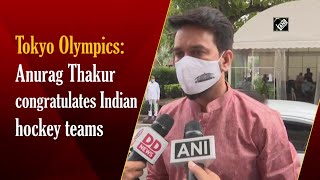 Tokyo Olympics: Anurag Thakur congratulates Indian hockey teams