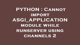 PYTHON : Cannot import ASGI_APPLICATION module while runserver using channels 2