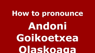 How to pronounce Andoni Goikoetxea Olaskoaga (Spain/Spanish) - PronounceNames.com