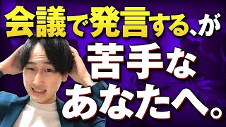 【いるだけでは存在価値なし】会議でうまく発言できない…を克服するコツ4選。元外資コンサルが教えます。