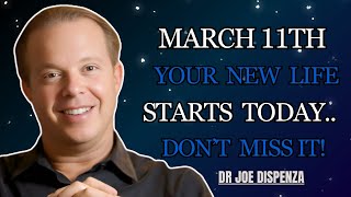 March 11: The Day Your Life Begins to Change!-- Joe Dispenza