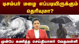 #BREAKING: டிசம்பர் மழை எப்படியிருக்கும் தெரியுமா? முன்பே கணித்த செய்தியாளர் வேதவள்ளி | RAIN