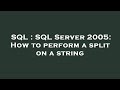 SQL : SQL Server 2005: How to perform a split on a string