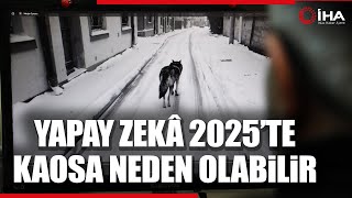 Yapay Zekâ Teknolojisi 2025’te Kaosa Neden Olabilecek