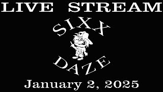 Sixx Daze Weekly Live Stream January 2, 2025