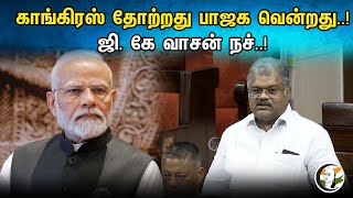 காங்கிரஸ் தோற்றது பாஜக வென்றது..! ஜி. கே வாசன் நச்..! | Gk Vasan Speech In Parliament |