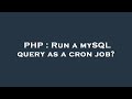 PHP : Run a mySQL query as a cron job?