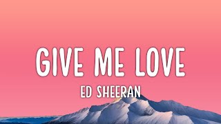 Give Me Love 🎵 Ed Sheeran (Lyrics)
