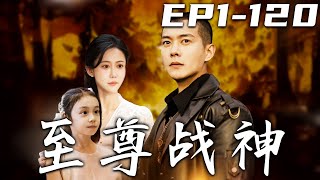 《至尊戰神》第1~120集【高清完結合集】丨女友懷了我的孩子，還沒來及告訴我，我就被軍令調去了前線！如今她壹個人辛苦帶娃，我又大勝歸來！是時候給她個完整的家，幸福美滿過壹生！#短剧 #都市 #嘟嘟剧场