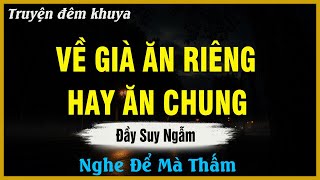 Nghe Để Suy Ngẫm - VỀ GIÀ ĂN RIÊNG HAY ĂN CHUNG ? | Đọc Truyện Đêm Khuya