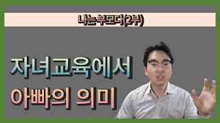 나는 부모다(2부) 자녀교육에서 아빠의 의미