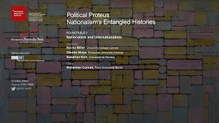 POLITICAL PROTEUS:NATIONALISM’S ENTANGLED HISTORIES  - Nationalism and Internationalism