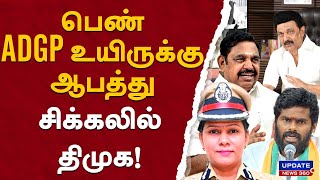 பெண் ADGP உயிருக்கு ஆபத்துசிக்கலில் திமுக! | UPDATE NEWS 360