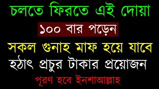 চলতে ফিরতে এই দোয়া ১০০ বার পড়েন | গুনাহ মাফ হবে | হঠাৎ প্রচুর টাকার প্রয়োজন পূরণ হবে